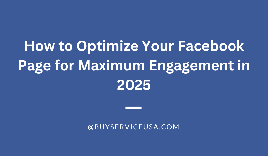 How to Optimize Your Facebook Page for Maximum Engagement in 2025