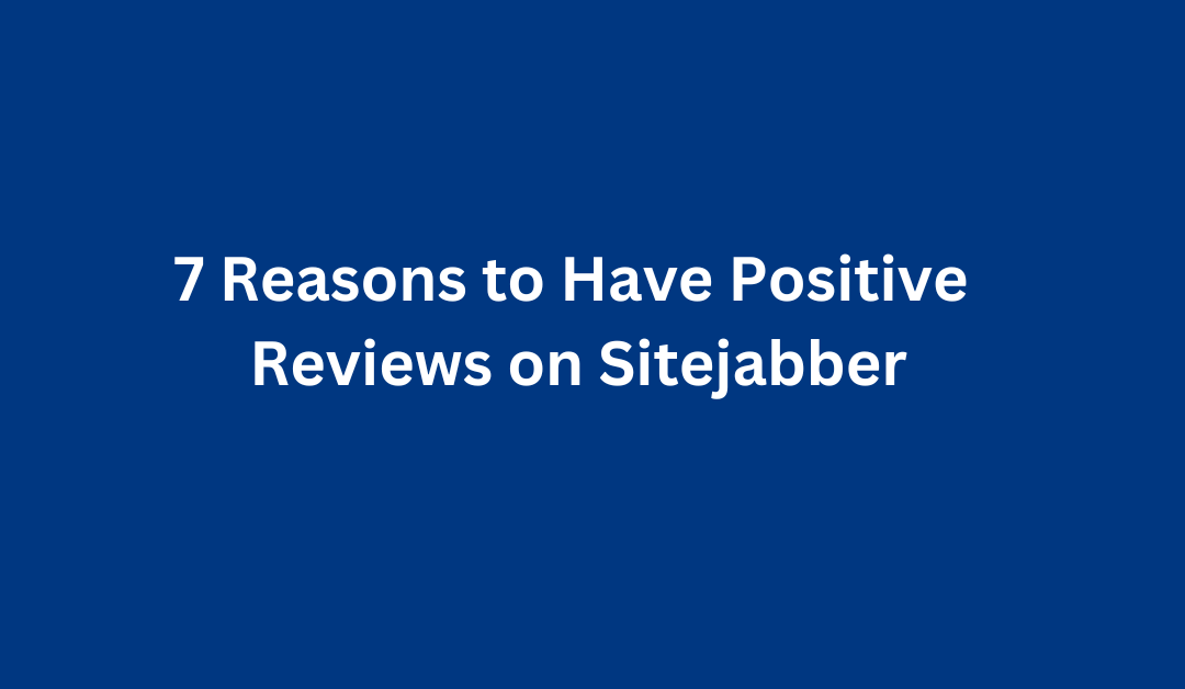 7 Reasons to Have Positive Reviews on Sitejabber